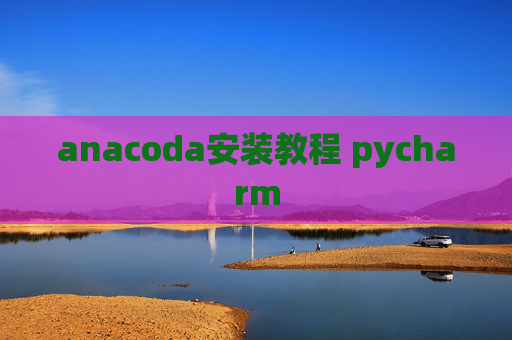 anacoda安装教程 pycharm
